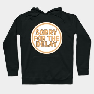 Sorry for the Delay Hoodie